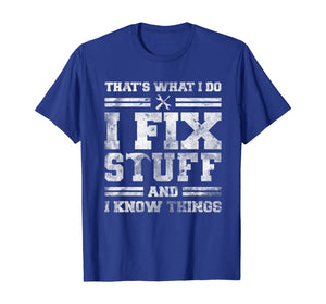 That's What I Do I Fix Stuff And I Know Things Funny Saying T-Shirt
