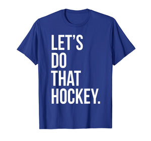Funny shirts V-neck Tank top Hoodie sweatshirt usa uk au ca gifts for Lets Do That Hockey T-Shirt Funny Fan Game Sport Joke Player 2966637