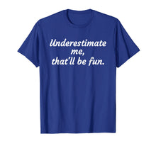 Load image into Gallery viewer, Funny shirts V-neck Tank top Hoodie sweatshirt usa uk au ca gifts for Underestimate Me That&#39;ll Be Fun T-Shirt Funny Quote Gift Pun 1676746
