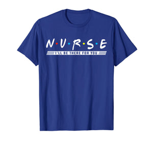 NURSE T-shirt, N.U.R.S.E i'll be there for you T-shirt