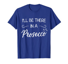 Load image into Gallery viewer, Funny shirts V-neck Tank top Hoodie sweatshirt usa uk au ca gifts for I&#39;ll Be There In A Prosecco T-Shirt Wine Lover Shirt 1188757
