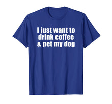 Load image into Gallery viewer, Funny shirts V-neck Tank top Hoodie sweatshirt usa uk au ca gifts for I Just Want To Drink Coffee &amp; Pet My Dog T-shirt With Saying 2979198
