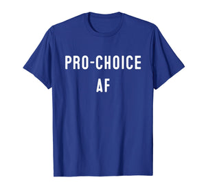 Pro Abortion | ProChoice | Pro Choice AF  T-Shirt