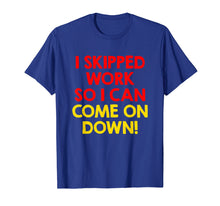 Load image into Gallery viewer, Funny shirts V-neck Tank top Hoodie sweatshirt usa uk au ca gifts for I Skipped Work So I Can Come on Down! Contestant Shirts 2009941
