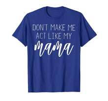 Load image into Gallery viewer, Funny shirts V-neck Tank top Hoodie sweatshirt usa uk au ca gifts for Don&#39;t Make Me Act Like My Mama T Shirt - Mothers Day Gifts 2913196
