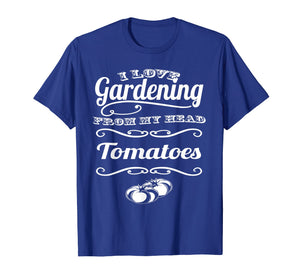 Funny shirts V-neck Tank top Hoodie sweatshirt usa uk au ca gifts for I love Gardening From My Head ToMaToes T-Shirt 2213480