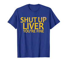 Load image into Gallery viewer, Funny shirts V-neck Tank top Hoodie sweatshirt usa uk au ca gifts for Shut Up Liver You&#39;re Fine - Funny Beer Drinking T-Shirt 1864405
