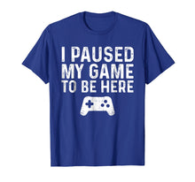 Load image into Gallery viewer, Funny shirts V-neck Tank top Hoodie sweatshirt usa uk au ca gifts for I paused my game to be here 743942
