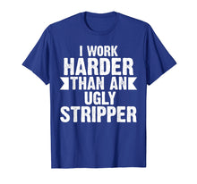 Load image into Gallery viewer, Funny shirts V-neck Tank top Hoodie sweatshirt usa uk au ca gifts for I Work Harder Than An Ugly Stripper Funny T-Shirt 501112
