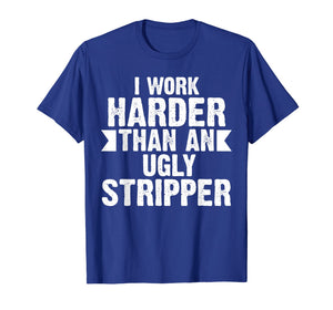 Funny shirts V-neck Tank top Hoodie sweatshirt usa uk au ca gifts for I Work Harder Than An Ugly Stripper Funny T-Shirt 501112