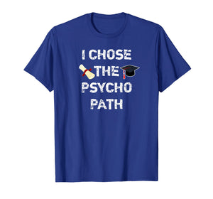 Funny shirts V-neck Tank top Hoodie sweatshirt usa uk au ca gifts for I Chose Psycho Path Funny Psychology Major Graduation Shirt 1331869