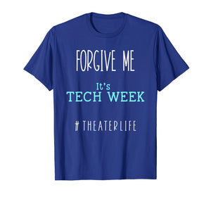 Funny shirts V-neck Tank top Hoodie sweatshirt usa uk au ca gifts for Forgive Me, It's Tech Week #TheaterLife T-Shirt 2060698