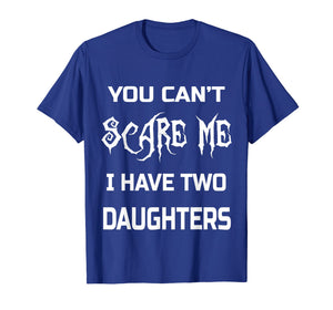 Funny shirts V-neck Tank top Hoodie sweatshirt usa uk au ca gifts for You Can't Scare Me I Have Two Daughters T-Shirts Dads & Moms 1771606