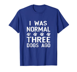 Funny shirts V-neck Tank top Hoodie sweatshirt usa uk au ca gifts for I Was Normal 3 Dogs Ago Shirt Funny Dog Lovers Saying 3667722
