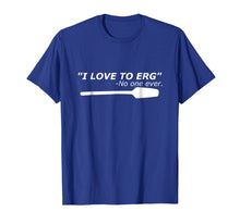 Load image into Gallery viewer, Funny shirts V-neck Tank top Hoodie sweatshirt usa uk au ca gifts for I love to Erg Funny Rowing Unisex TShirt Tee 784944
