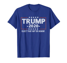 Load image into Gallery viewer, Funny shirts V-neck Tank top Hoodie sweatshirt usa uk au ca gifts for Trump 2020 Elect that mf&#39;er again T-shirt 
