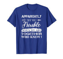 Load image into Gallery viewer, Funny shirts V-neck Tank top Hoodie sweatshirt usa uk au ca gifts for Apparently We&#39;re Trouble When We Are Together Gifts Shirt 408767
