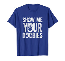 Load image into Gallery viewer, Show Me Your Doobies | Cool Stoner 420 Joke T-Shirt
