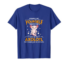 Load image into Gallery viewer, Funny shirts V-neck Tank top Hoodie sweatshirt usa uk au ca gifts for Always Be Yourself Unless You Can Be An Axolotl Shirt 2111097
