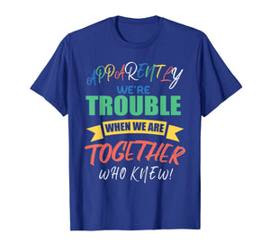 Funny shirts V-neck Tank top Hoodie sweatshirt usa uk au ca gifts for apparently we're trouble when we are together who knew Shirt 2517653
