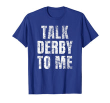 Load image into Gallery viewer, Talk Derby to Me Funny Talk Dirty to Me Pun T-Shirt
