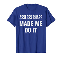 Load image into Gallery viewer, Funny shirts V-neck Tank top Hoodie sweatshirt usa uk au ca gifts for Assless Chaps Made Me Do It Shirt 2560815
