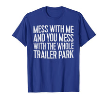 Load image into Gallery viewer, Funny shirts V-neck Tank top Hoodie sweatshirt usa uk au ca gifts for Mess With Me And You Mess With The Whole Trailer Park Shirt 1119655
