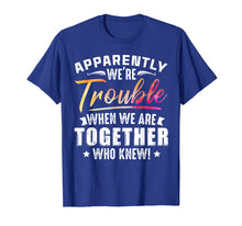 Load image into Gallery viewer, Funny shirts V-neck Tank top Hoodie sweatshirt usa uk au ca gifts for Apparently We&#39;re Trouble When We Are Together Who Knew Shirt 1469406
