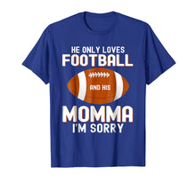 Load image into Gallery viewer, Funny shirts V-neck Tank top Hoodie sweatshirt usa uk au ca gifts for He Only Loves Football And His Momma I&#39;m Sorry Shirt 2084879
