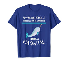 Load image into Gallery viewer, Funny shirts V-neck Tank top Hoodie sweatshirt usa uk au ca gifts for Always Be Yourself Unless You Can Be A Narwhal Funny Shirt T-Shirt 202618
