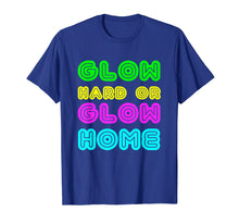 Load image into Gallery viewer, Funny shirts V-neck Tank top Hoodie sweatshirt usa uk au ca gifts for Glow Hard or Glow Home Funny Birthday Party T Shirt 3489919
