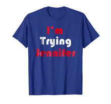 Load image into Gallery viewer, Funny shirts V-neck Tank top Hoodie sweatshirt usa uk au ca gifts for I&#39;m Trying Jennifer TShirt 3230563
