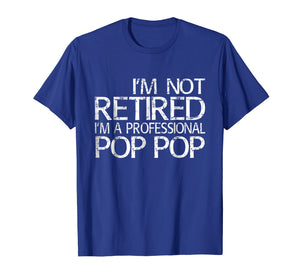 Funny shirts V-neck Tank top Hoodie sweatshirt usa uk au ca gifts for Mens I'm Not Retired I'm A Professional Pop Pop T-Shirt 1321699