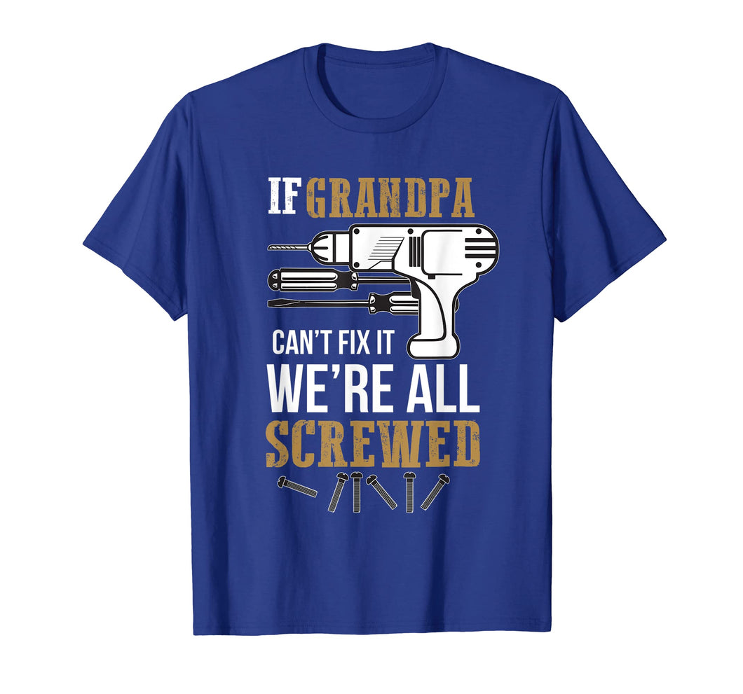 Funny shirts V-neck Tank top Hoodie sweatshirt usa uk au ca gifts for Mens If Grandpa Can't Fix it We're All Screwed Funny T-Shirt 1016060