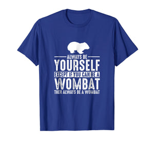 Funny shirts V-neck Tank top Hoodie sweatshirt usa uk au ca gifts for Wombat Always Be Yourself Except If You Can Be T-Shirt 2069297
