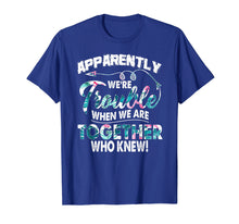 Load image into Gallery viewer, Funny shirts V-neck Tank top Hoodie sweatshirt usa uk au ca gifts for Apparently We're Trouble When We Are Together Funny Shirt 2914031
