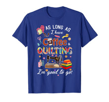 Load image into Gallery viewer, Quilting shirt as long as coffee quilting t-shirt
