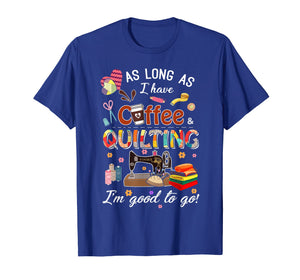 Quilting shirt as long as coffee quilting t-shirt