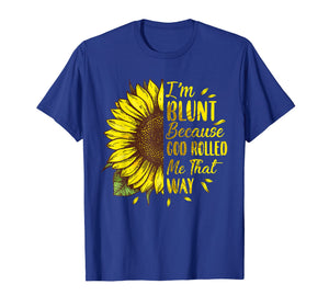 Funny shirts V-neck Tank top Hoodie sweatshirt usa uk au ca gifts for Sunflower I'm Blunt Because God Rolled Me That Way t shirt 244262