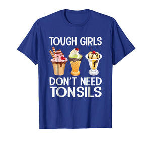 Funny shirts V-neck Tank top Hoodie sweatshirt usa uk au ca gifts for Funny Tough Girls Don't Need Tonsils Ice Cream shirt 1706528