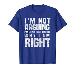 Funny shirts V-neck Tank top Hoodie sweatshirt usa uk au ca gifts for I'm Not Arguing I'm Just Explaining Why I Am Right T-Shirt 1797231
