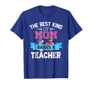 Funny shirts V-neck Tank top Hoodie sweatshirt usa uk au ca gifts for The Best Kind Of Mom Raises A Teacher T-Shirt Teacher's Day 1051626
