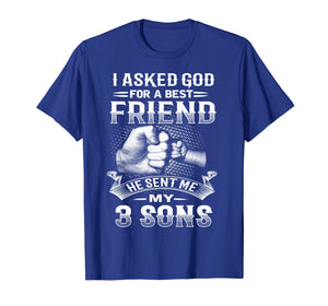 Funny shirts V-neck Tank top Hoodie sweatshirt usa uk au ca gifts for I Asked God For Best Friend He Sent Me My 3 Sons T-Shirt 862049