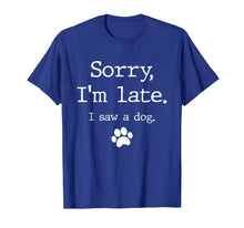 Load image into Gallery viewer, Funny Dog Lover Gift, Sorry I&#39;m Late I Saw A Dog TShirt591314
