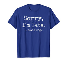Load image into Gallery viewer, Funny Sorry I&#39;m Late I Saw A Dog TShirt227952
