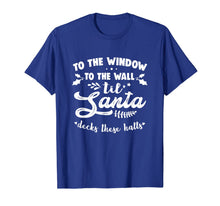 Load image into Gallery viewer, Funny shirts V-neck Tank top Hoodie sweatshirt usa uk au ca gifts for To The Window To The Wall Til Santa Decks These Halls Xmas T-Shirt 284463
