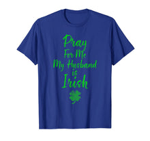 Load image into Gallery viewer, Pray For Me My Husband is Irish St Patricks Day Ireland Wife TShirt695149
