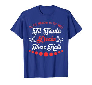 To The Window To The Wall Til Santa Decks These Halls Gift T-Shirt