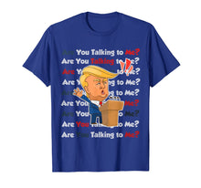 Load image into Gallery viewer, Trump 2020 Are You Talking to Me Funny Sayings  T-Shirt
