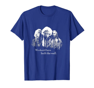 We Should Have Built the Wall - Native American T-Shirt